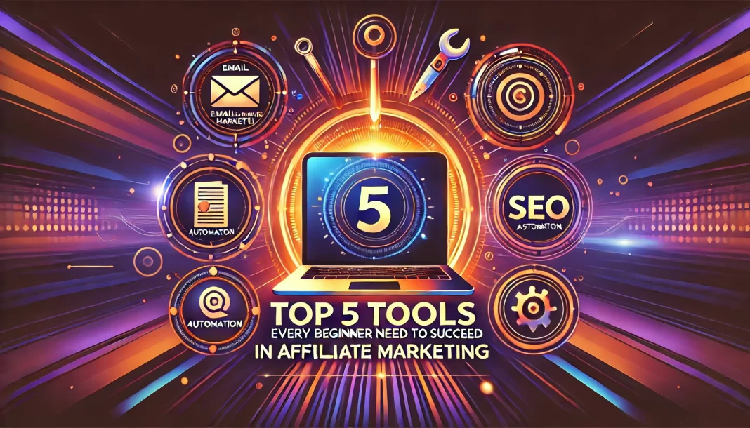 Top 5 Tools Every Beginner Needs to Succeed in Affiliate Marketing