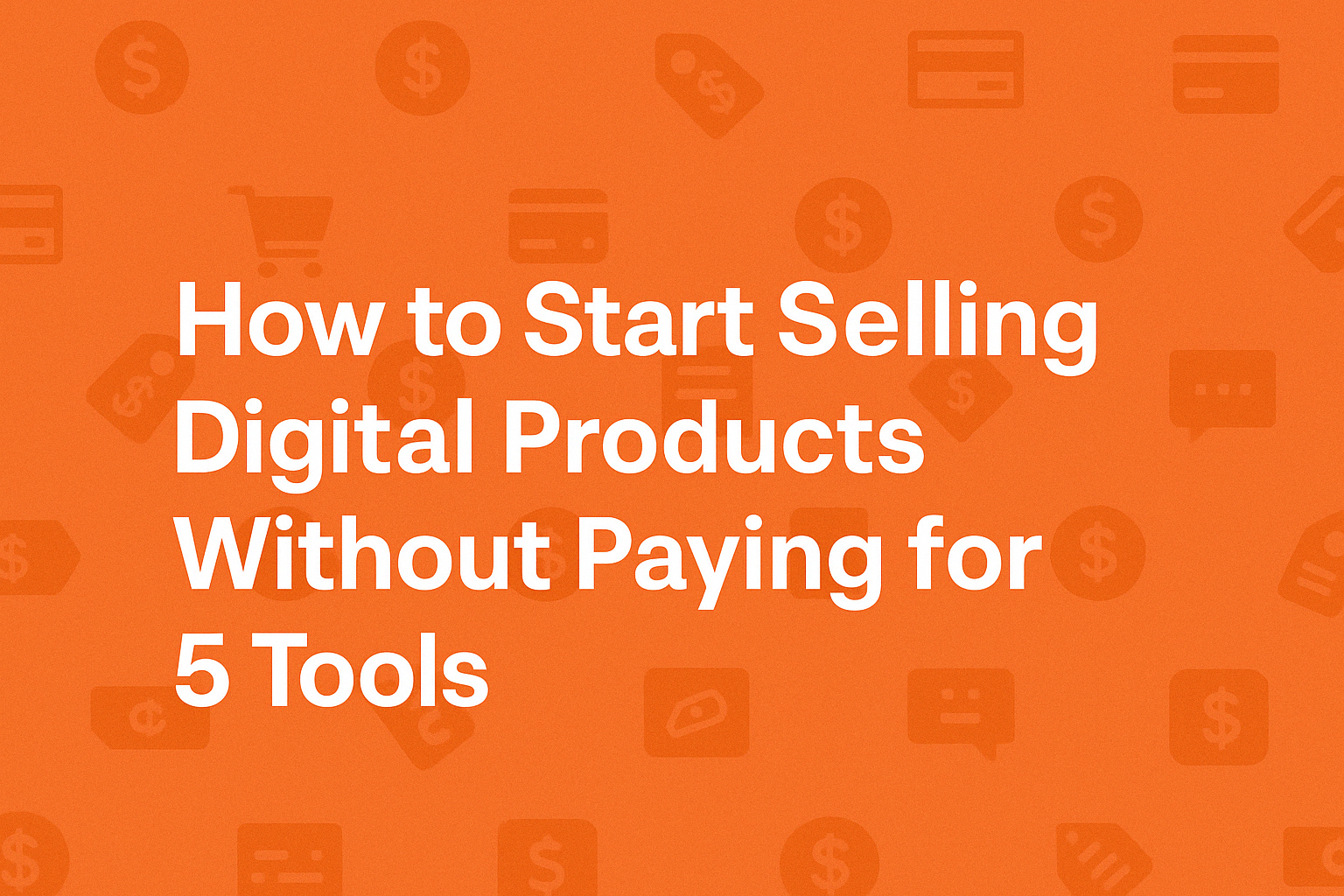 Sell Digital Products Without Paying for 5 Expensive Tools